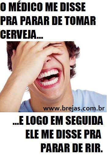 O médico me disse para parar de tomar cerveja. E logo em seguida ele me disse pra parar de rir | Este e outros 20 memes de cerveja só no Brejas