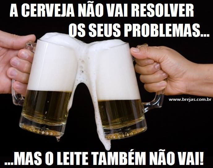 A cerveja não vai resolver os seus problemas, mas o leite também não | Este e outros 20 memes de cerveja só no Brejas