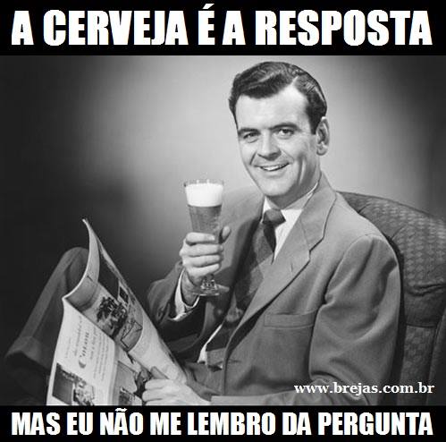 Cerveja é a resposta, mas eu não me lembro da pergunta | Este e outros 20 memes de cerveja só no Brejas