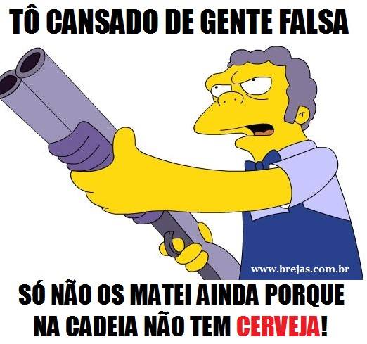 To cansado de gente falsa. Só não as matei ainda pois na cadeia não tem cerveja | Este e outros 20 memes de cerveja só no Brejas